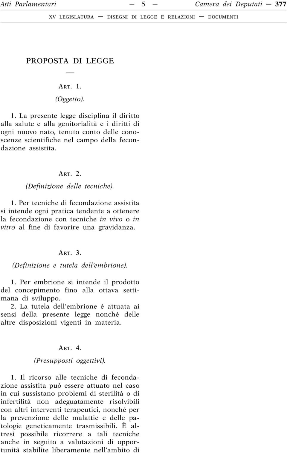 La presente legge disciplina il diritto alla salute e alla genitorialità e i diritti di ogni nuovo nato, tenuto conto delle conoscenze scientifiche nel campo della fecondazione assistita. ART. 2.