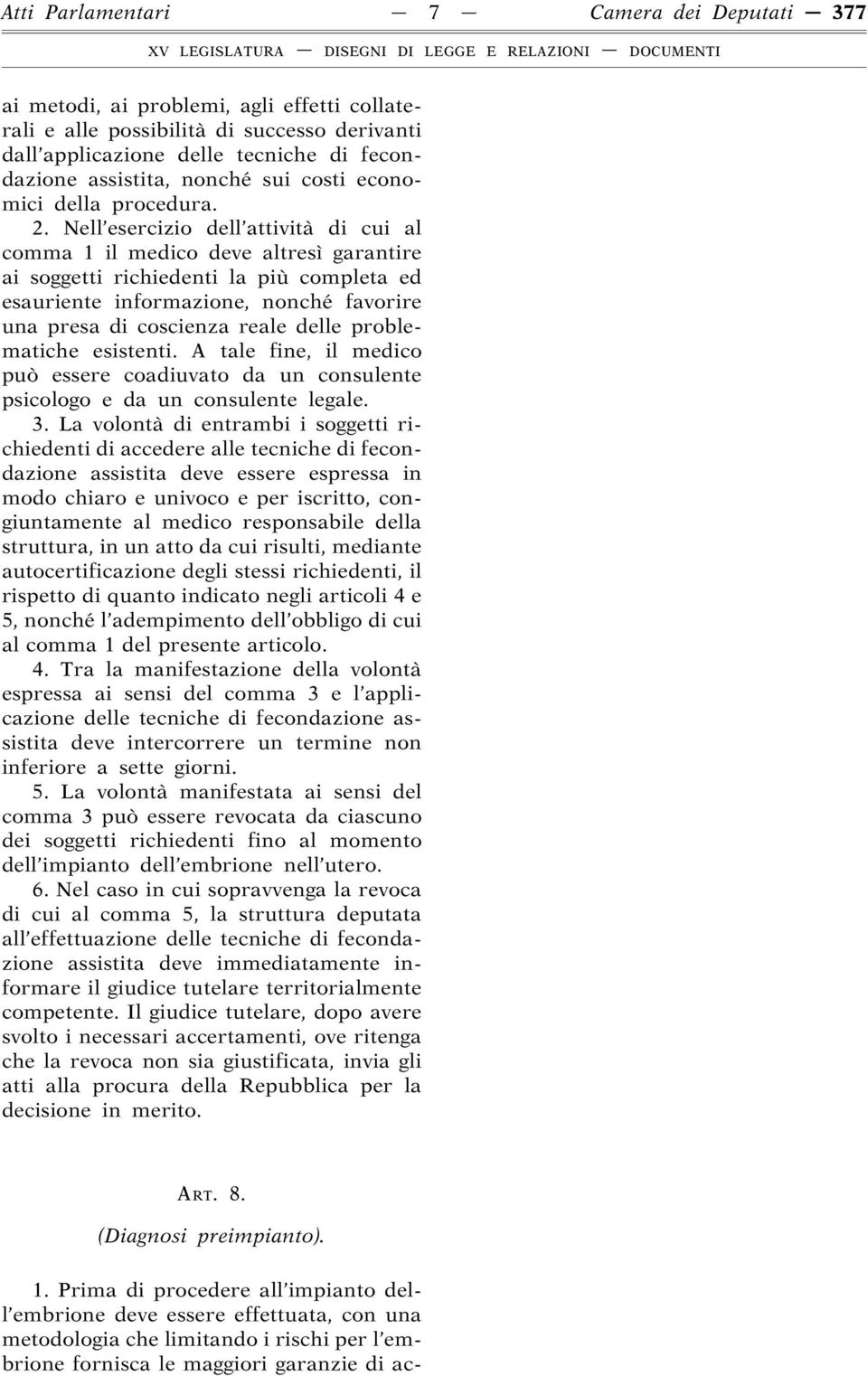 Nell esercizio dell attività di cui al comma 1 il medico deve altresì garantire ai soggetti richiedenti la più completa ed esauriente informazione, nonché favorire una presa di coscienza reale delle