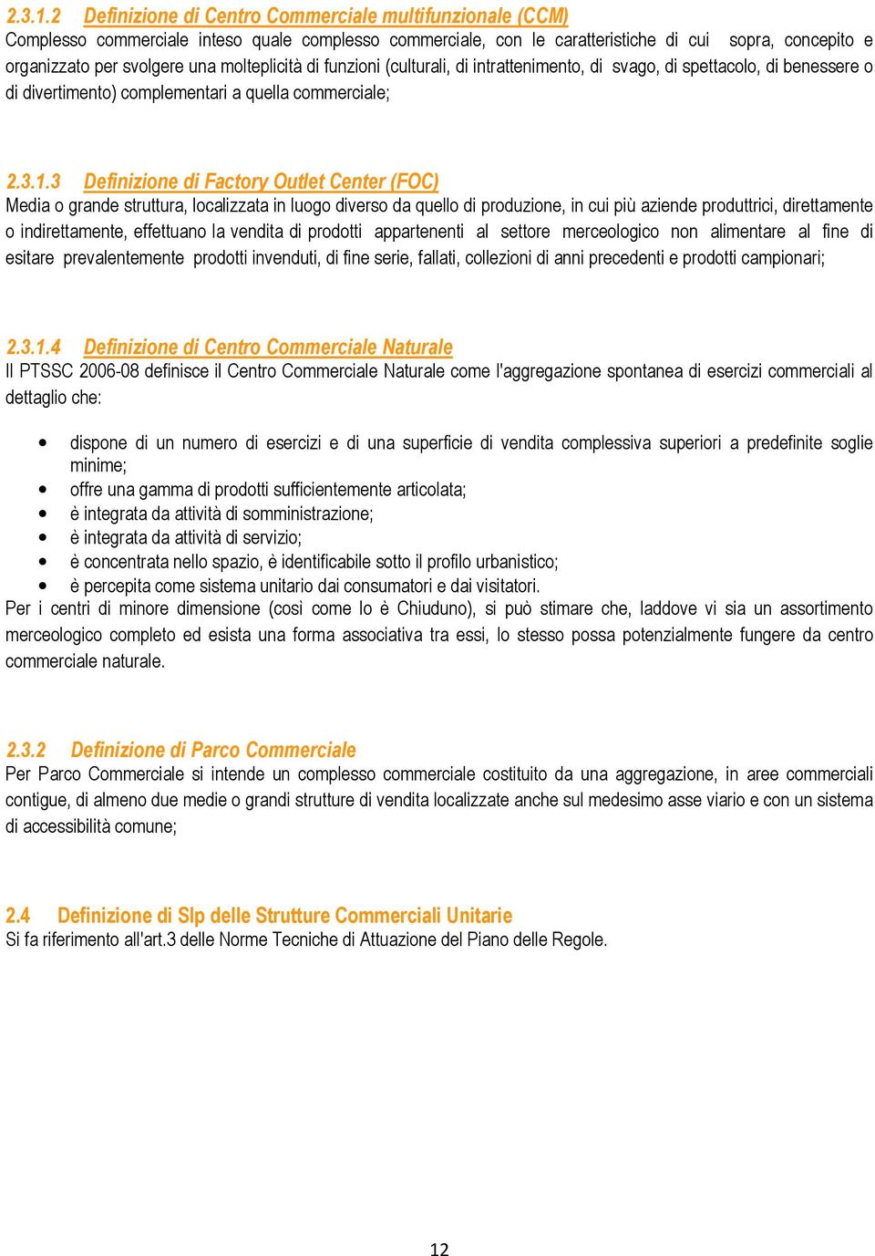 molteplicità di funzioni (culturali, di intrattenimento, di svago, di spettacolo, di benessere o di divertimento) complementari a quella commerciale; 3 Definizione di Factory Outlet Center (FOC)