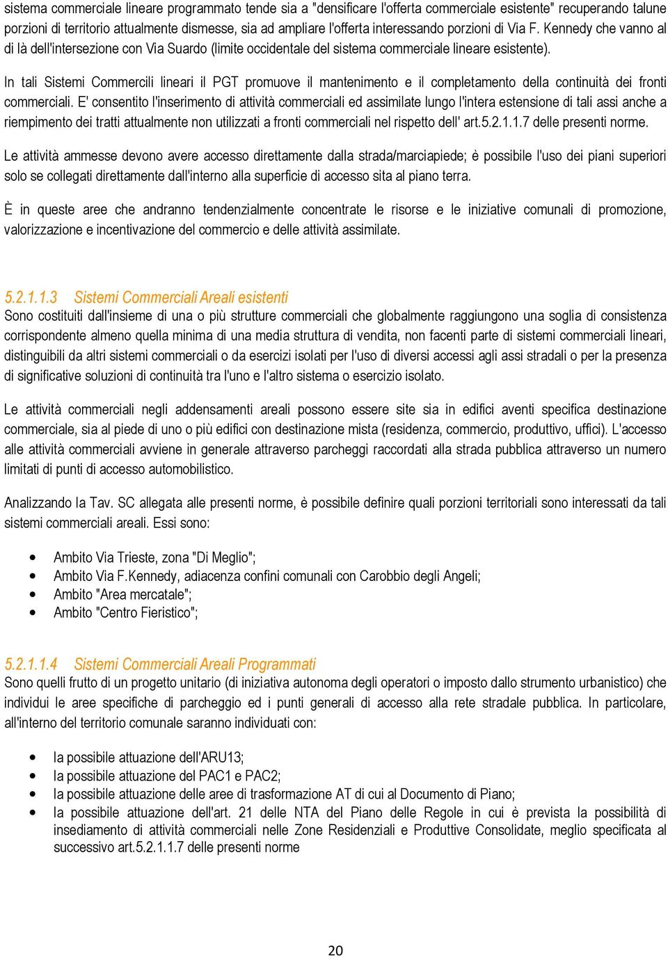 In tali Sistemi Commercili lineari il PGT promuove il mantenimento e il completamento della continuità dei fronti commerciali.