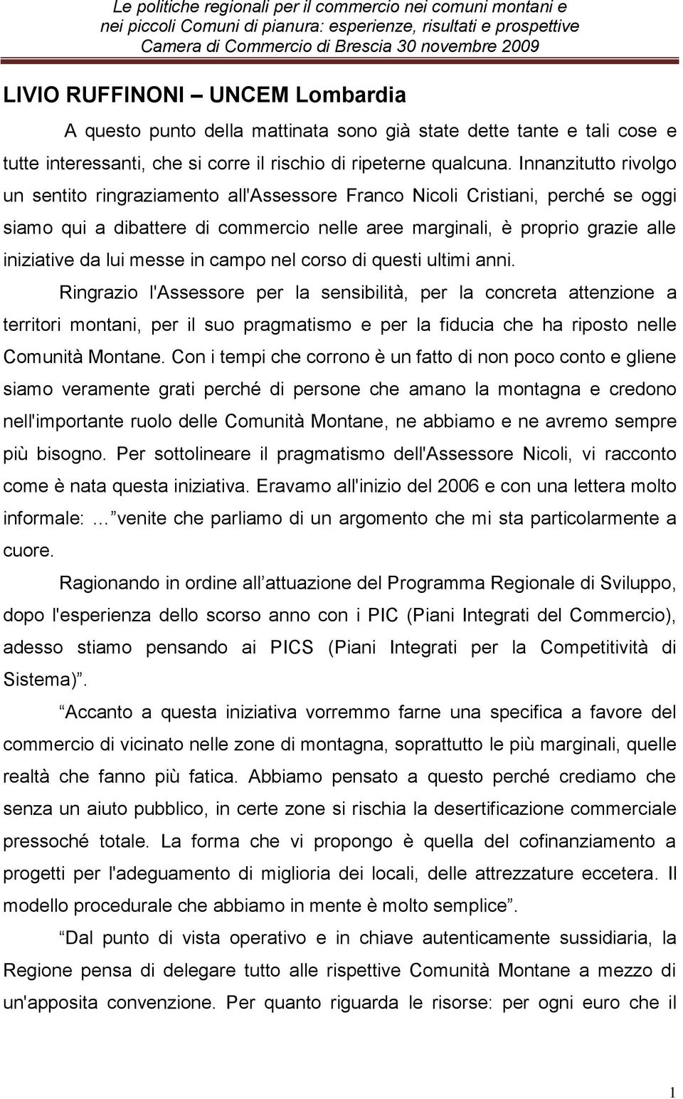 Innanzitutto rivolgo un sentito ringraziamento all'assessore Franco Nicoli Cristiani, perché se oggi siamo qui a dibattere di commercio nelle aree marginali, è proprio grazie alle iniziative da lui