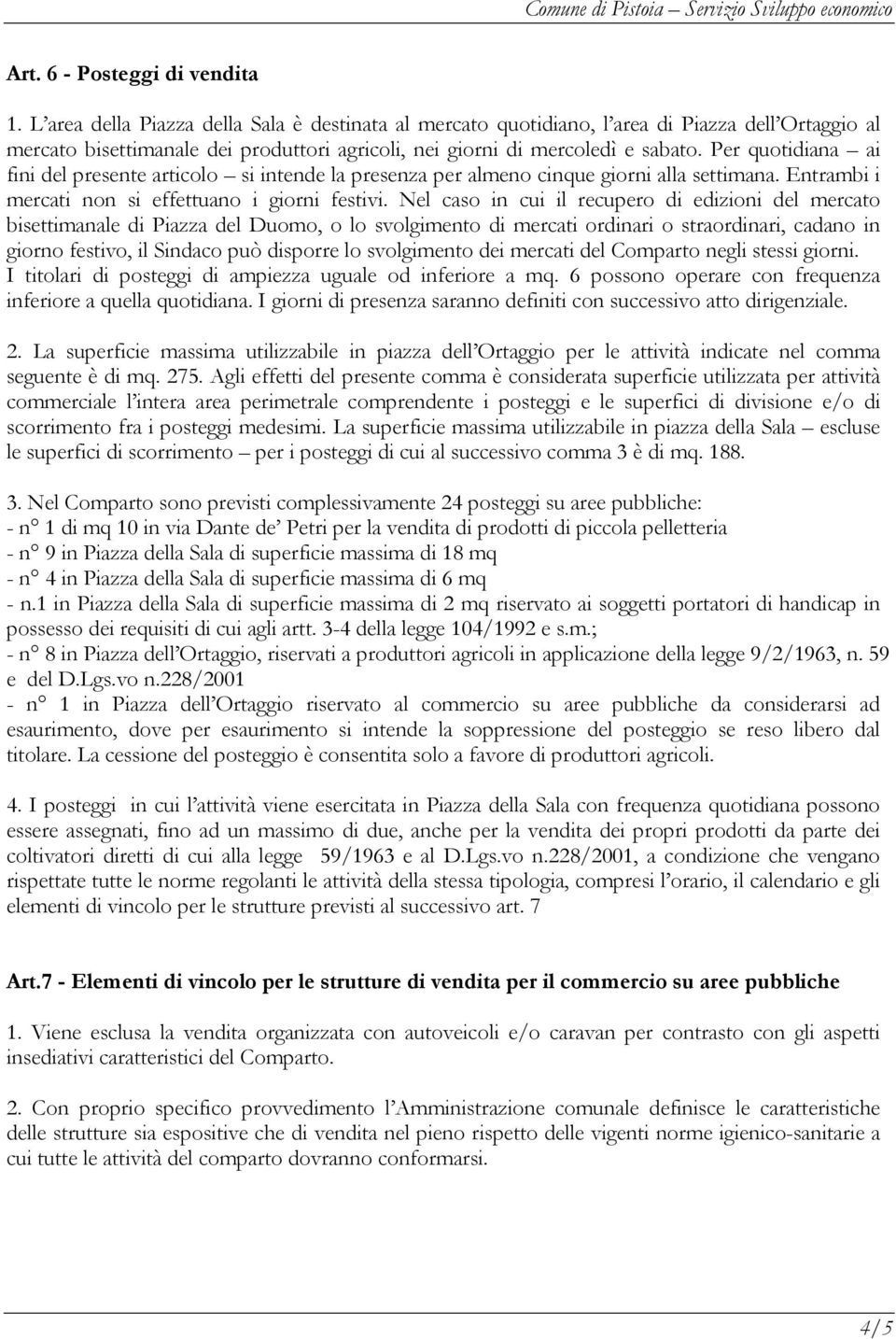 Per quotidiana ai fini del presente articolo si intende la presenza per almeno cinque giorni alla settimana. Entrambi i mercati non si effettuano i giorni festivi.