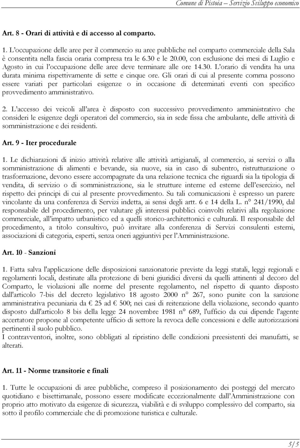 00, con esclusione dei mesi di Luglio e Agosto in cui l occupazione delle aree deve terminare alle ore 14.30. L orario di vendita ha una durata minima rispettivamente di sette e cinque ore.