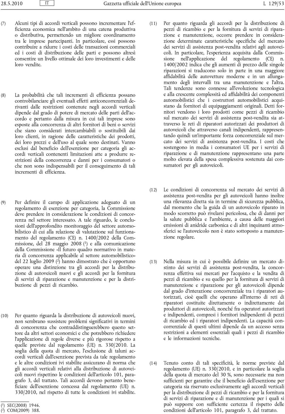 In particolare, essi possono contribuire a ridurre i costi delle transazioni commerciali ed i costi di distribuzione delle parti e possono altresì consentire un livello ottimale dei loro investimenti