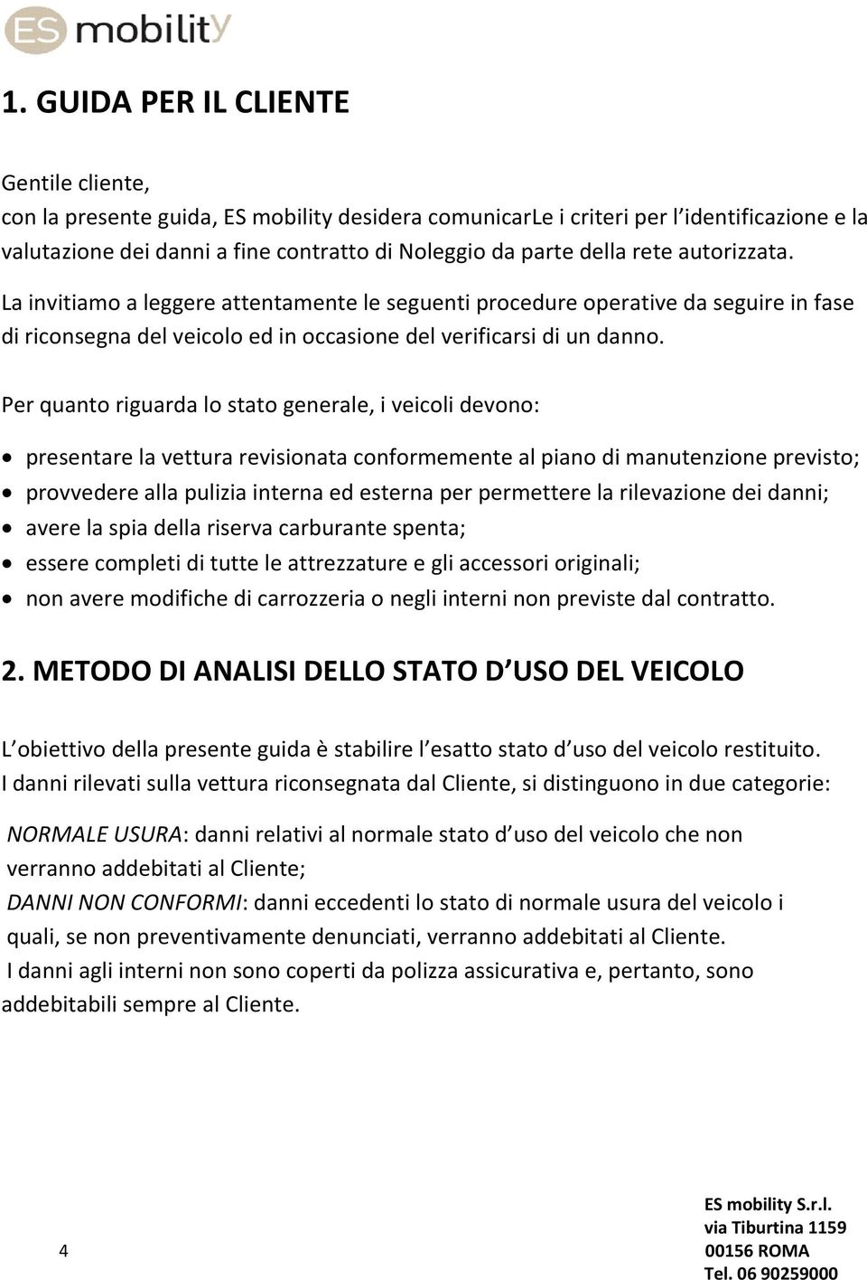 Per quanto riguarda lo stato generale, i veicoli devono: presentare la vettura revisionata conformemente al piano di manutenzione previsto; provvedere alla pulizia interna ed esterna per permettere