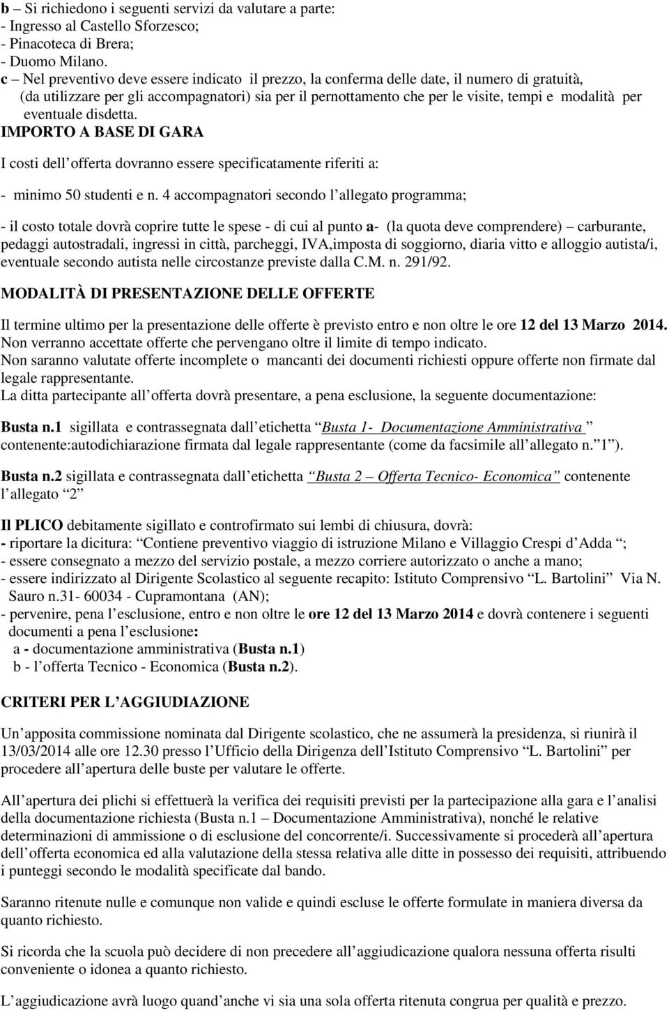 eventuale disdetta. IMPORTO A BASE DI GARA I costi dell offerta dovranno essere specificatamente riferiti a: - minimo 50 studenti e n.