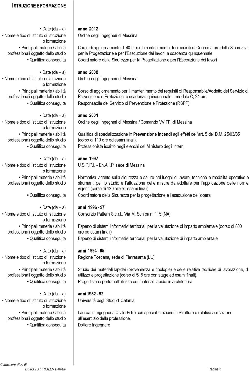 (da a) anno 2008 Nome e tipo di istituto di istruzione Ordine degli Ingegneri di Messina Corso di aggiornamento per il mantenimento dei requisiti di Responsabile/Addetto del Servizio di Prevenzione e