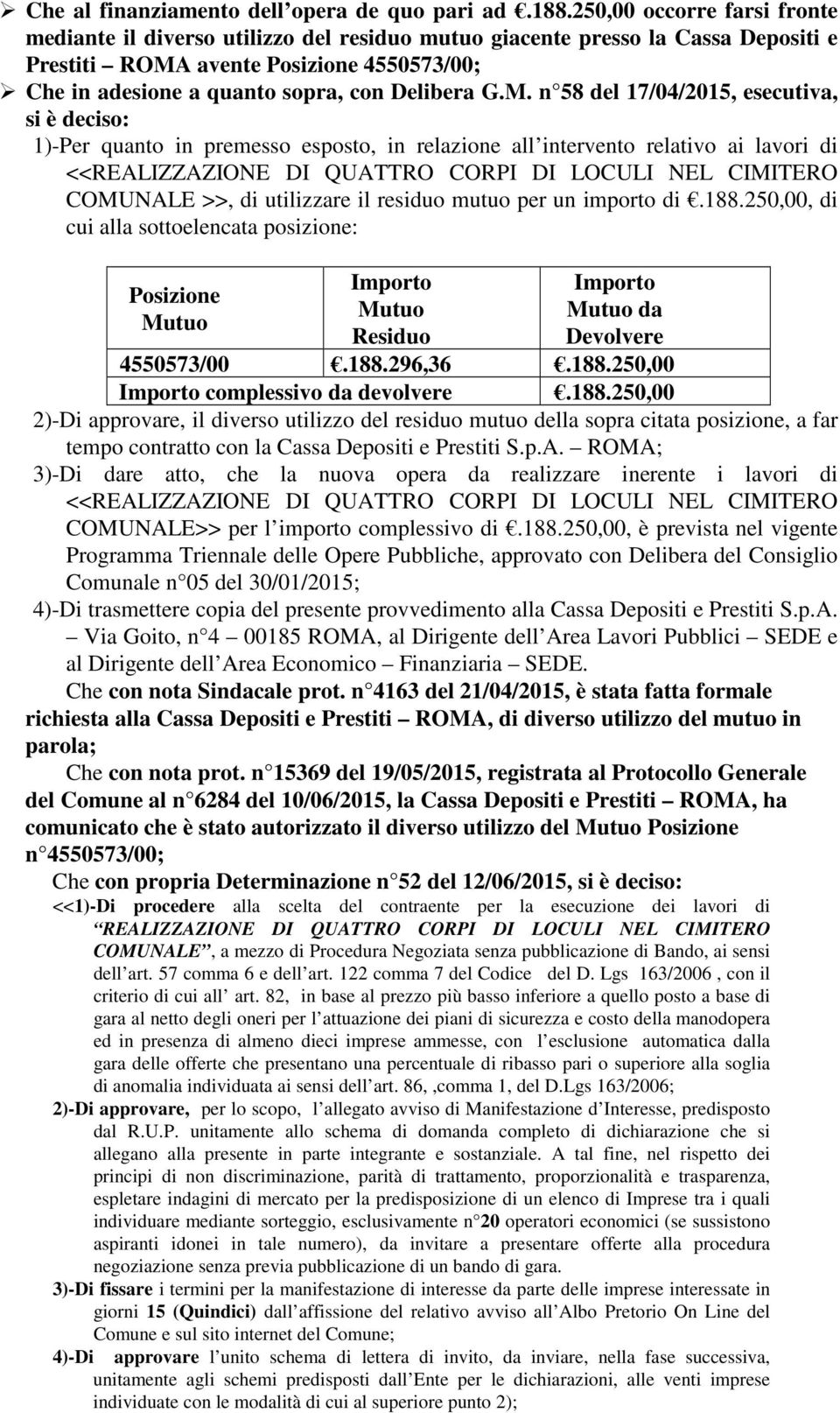 G.M. n 58 del 17/04/2015, esecutiva, si è deciso: 1)-Per quanto in premesso esposto, in relazione all intervento relativo ai lavori di <<REALIZZAZIONE DI QUATTRO CORPI DI LOCULI NEL CIMITERO COMUNALE