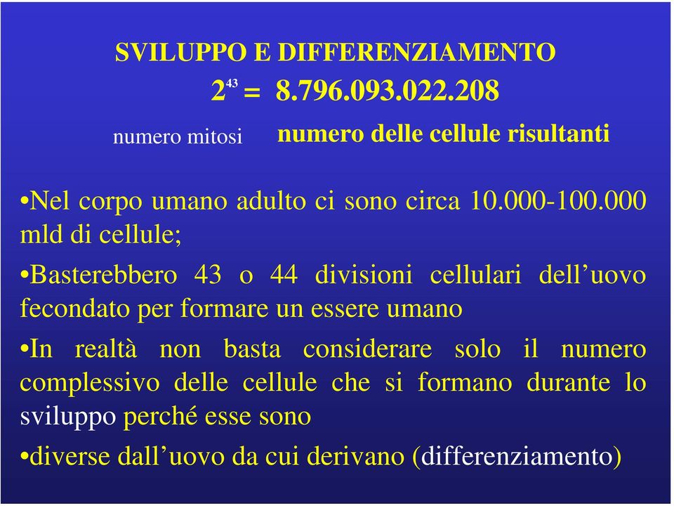 000 mld di cellule; Basterebbero 43 o 44 divisioni cellulari dell uovo fecondato per formare un essere umano