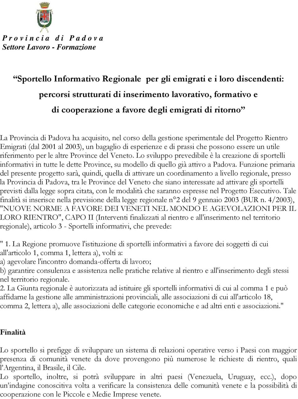 Province del Veneto. Lo sviluppo prevedibile è la creazione di sportelli informativi in tutte le dette Province, su modello di quello già attivo a Padova.