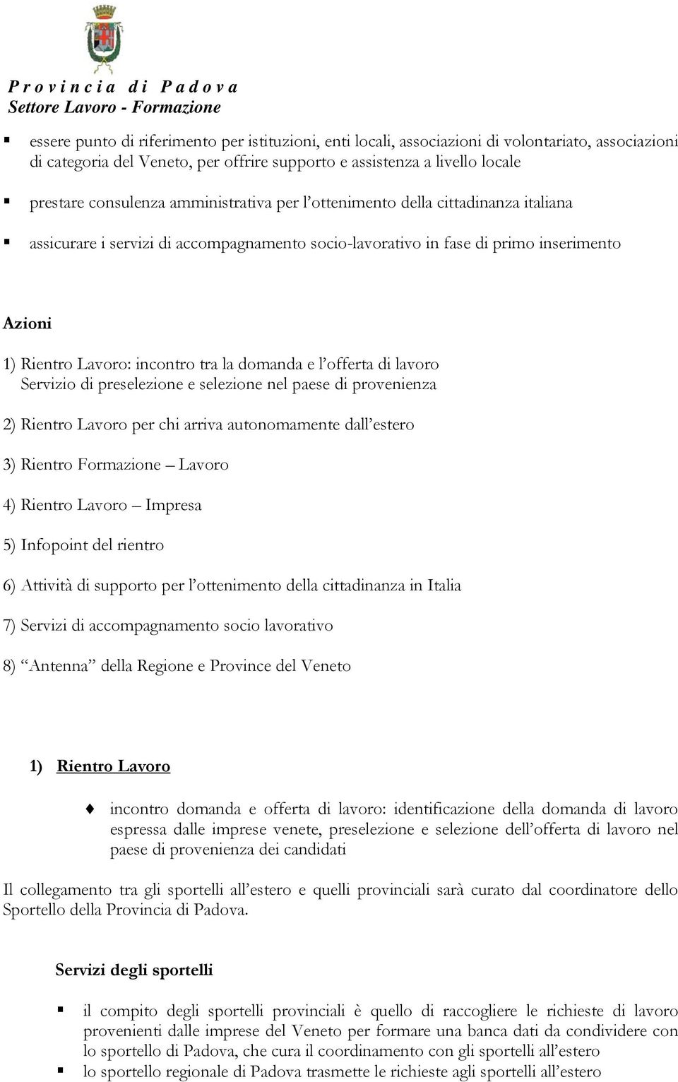 l offerta di lavoro Servizio di preselezione e selezione nel paese di provenienza 2) Rientro Lavoro per chi arriva autonomamente dall estero 3) Rientro Formazione Lavoro 4) Rientro Lavoro Impresa 5)