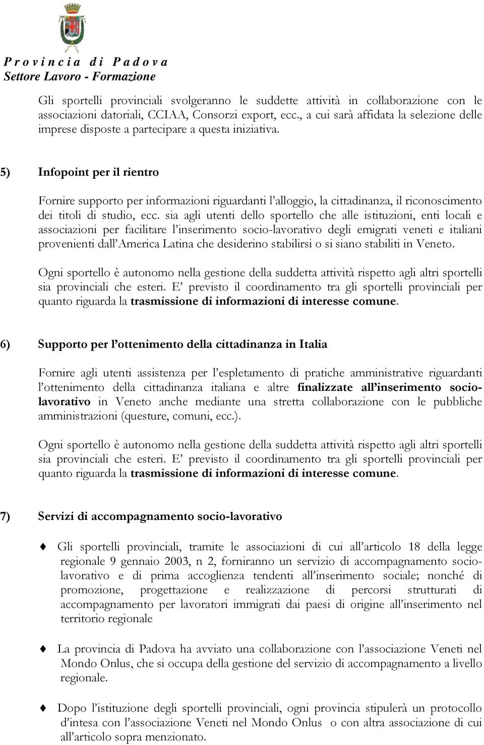 5) Infopoint per il rientro Fornire supporto per informazioni riguardanti l alloggio, la cittadinanza, il riconoscimento dei titoli di studio, ecc.