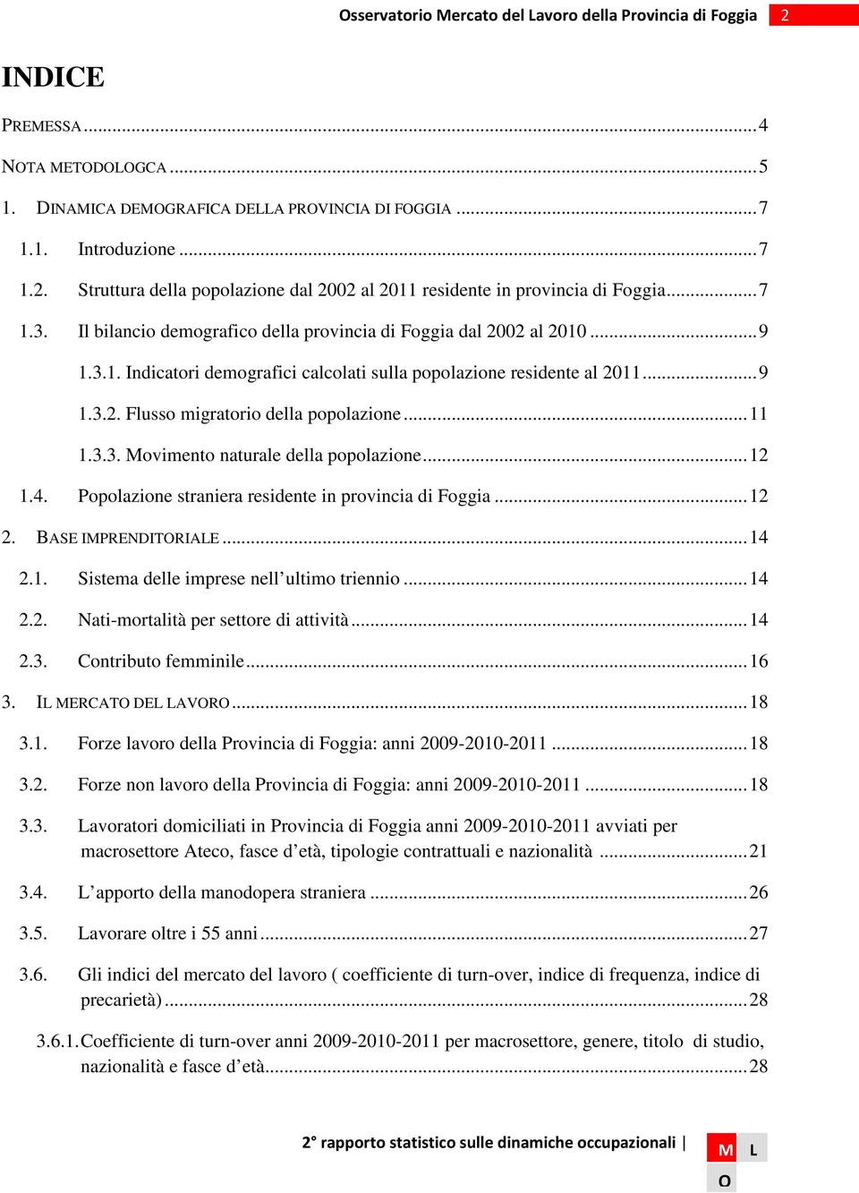 .. 11 1.3.3. Movimento naturale della popolazione... 12 1.4. Popolazione straniera residente in provincia di Foggia... 12 2. BASE IMPRENDITRIALE... 14 2.1. Sistema delle imprese nell ultimo triennio.