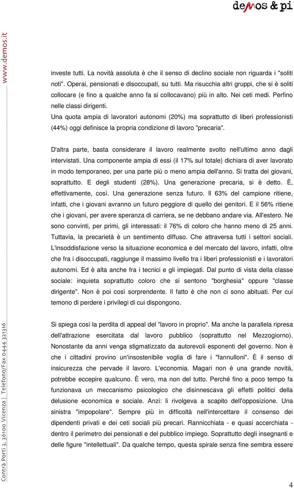 Una quota ampia di lavoratori autonomi (20%) ma soprattutto di liberi professionisti (44%) oggi definisce la propria condizione di lavoro "precaria".