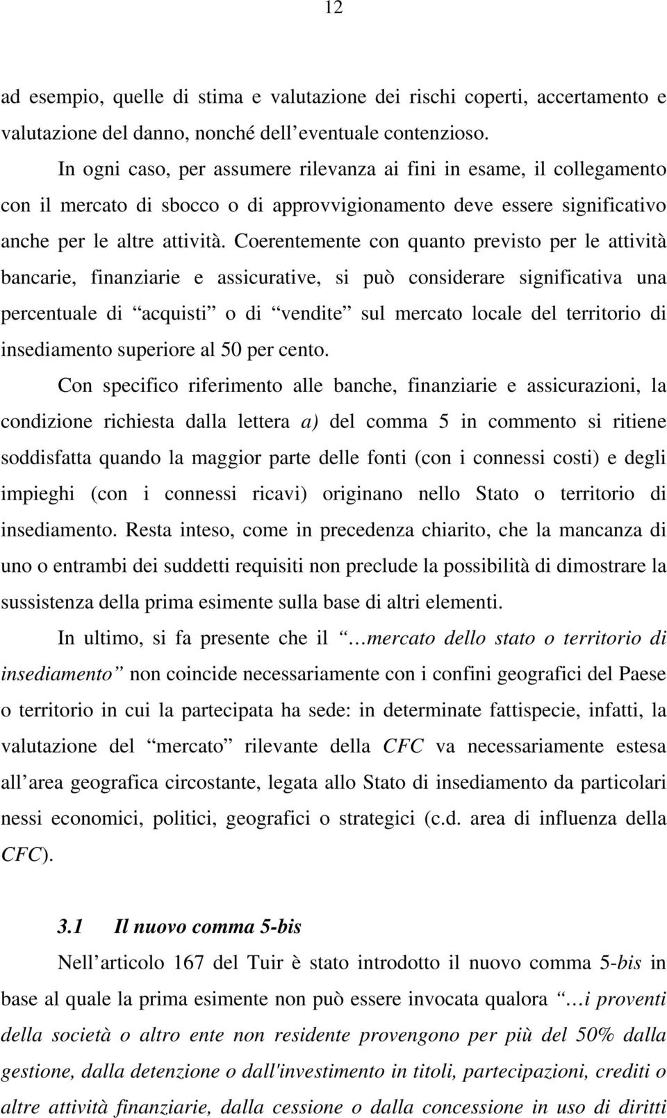 Coerentemente con quanto previsto per le attività bancarie, finanziarie e assicurative, si può considerare significativa una percentuale di acquisti o di vendite sul mercato locale del territorio di