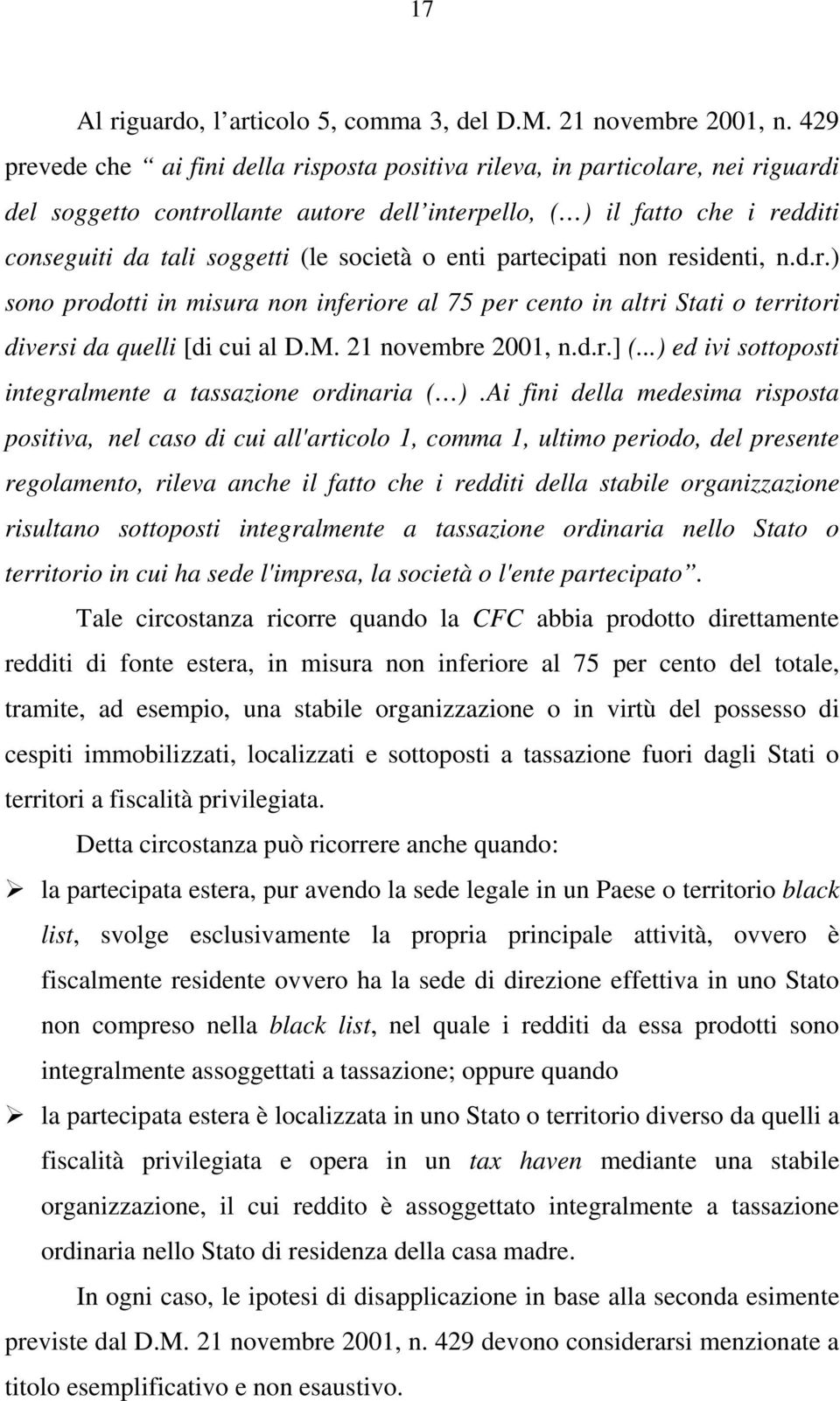 società o enti partecipati non residenti, n.d.r.) sono prodotti in misura non inferiore al 75 per cento in altri Stati o territori diversi da quelli [di cui al D.M. 21 novembre 2001, n.d.r.] (.