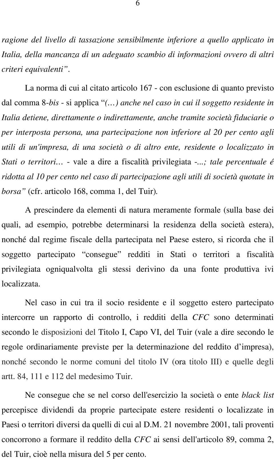 indirettamente, anche tramite società fiduciarie o per interposta persona, una partecipazione non inferiore al 20 per cento agli utili di un'impresa, di una società o di altro ente, residente o