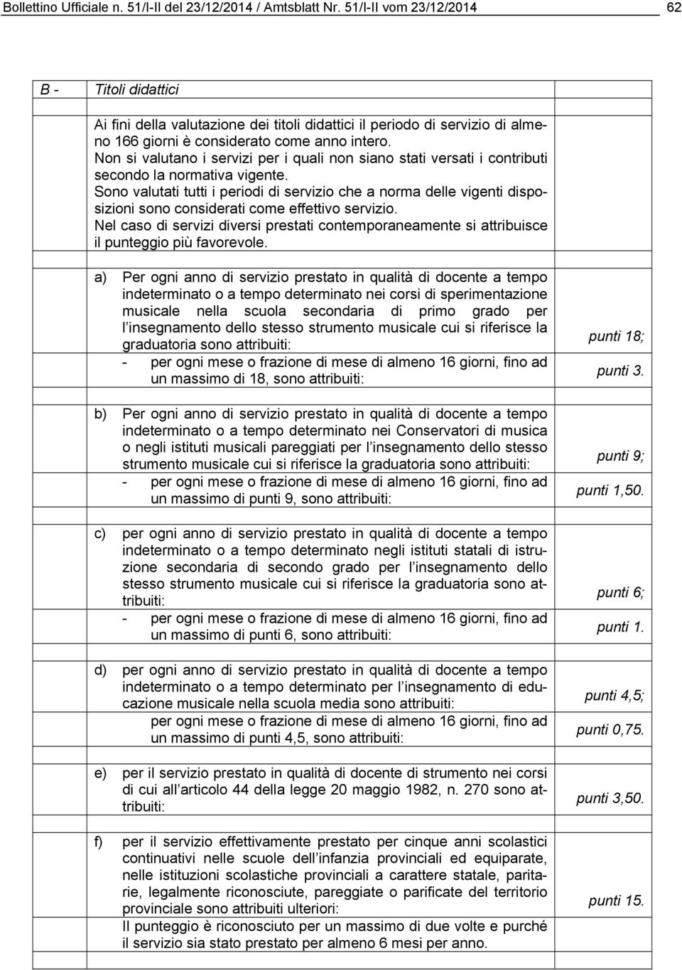 Non si valutano i servizi per i quali non siano stati versati i contributi secondo la normativa vigente.