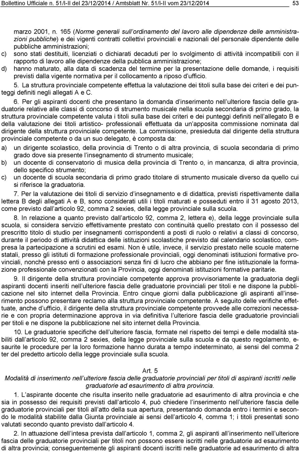 amministrazioni; c) sono stati destituiti, licenziati o dichiarati decaduti per lo svolgimento di attività incompatibili con il rapporto di lavoro alle dipendenze della pubblica amministrazione; d)