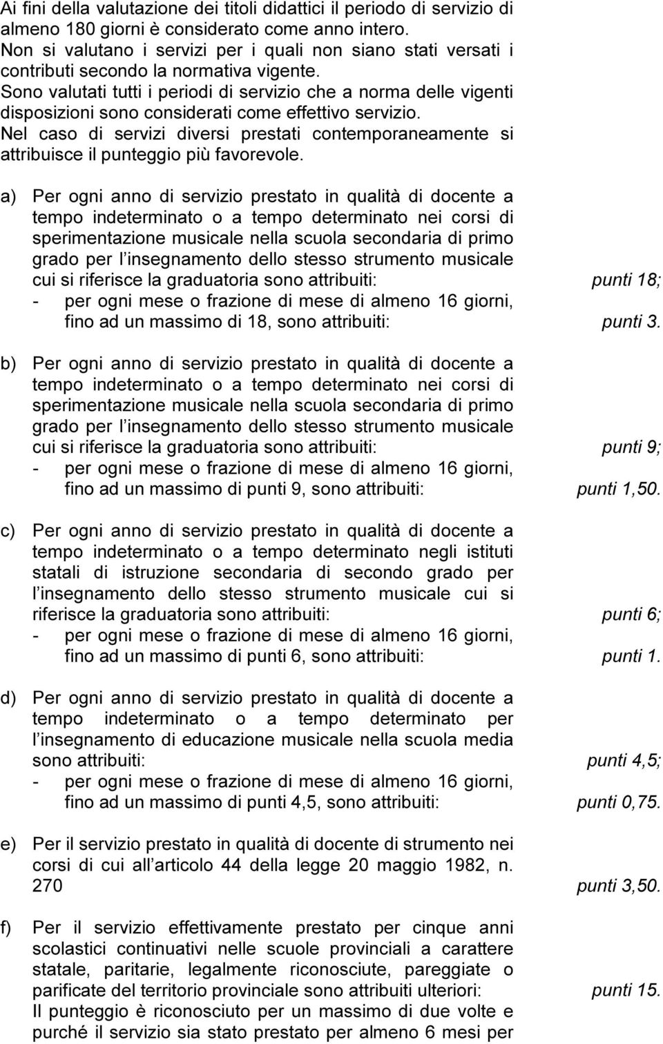 Sono valutati tutti i periodi di servizio che a norma delle vigenti disposizioni sono considerati come effettivo servizio.