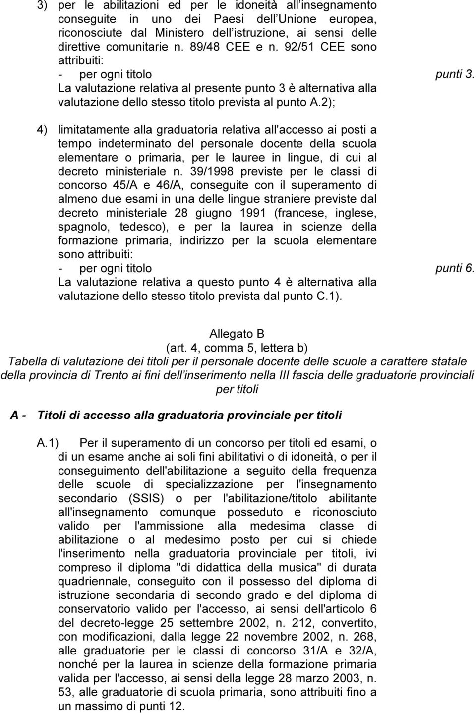 2); 4) limitatamente alla graduatoria relativa all'accesso ai posti a tempo indeterminato del personale docente della scuola elementare o primaria, per le lauree in lingue, di cui al decreto