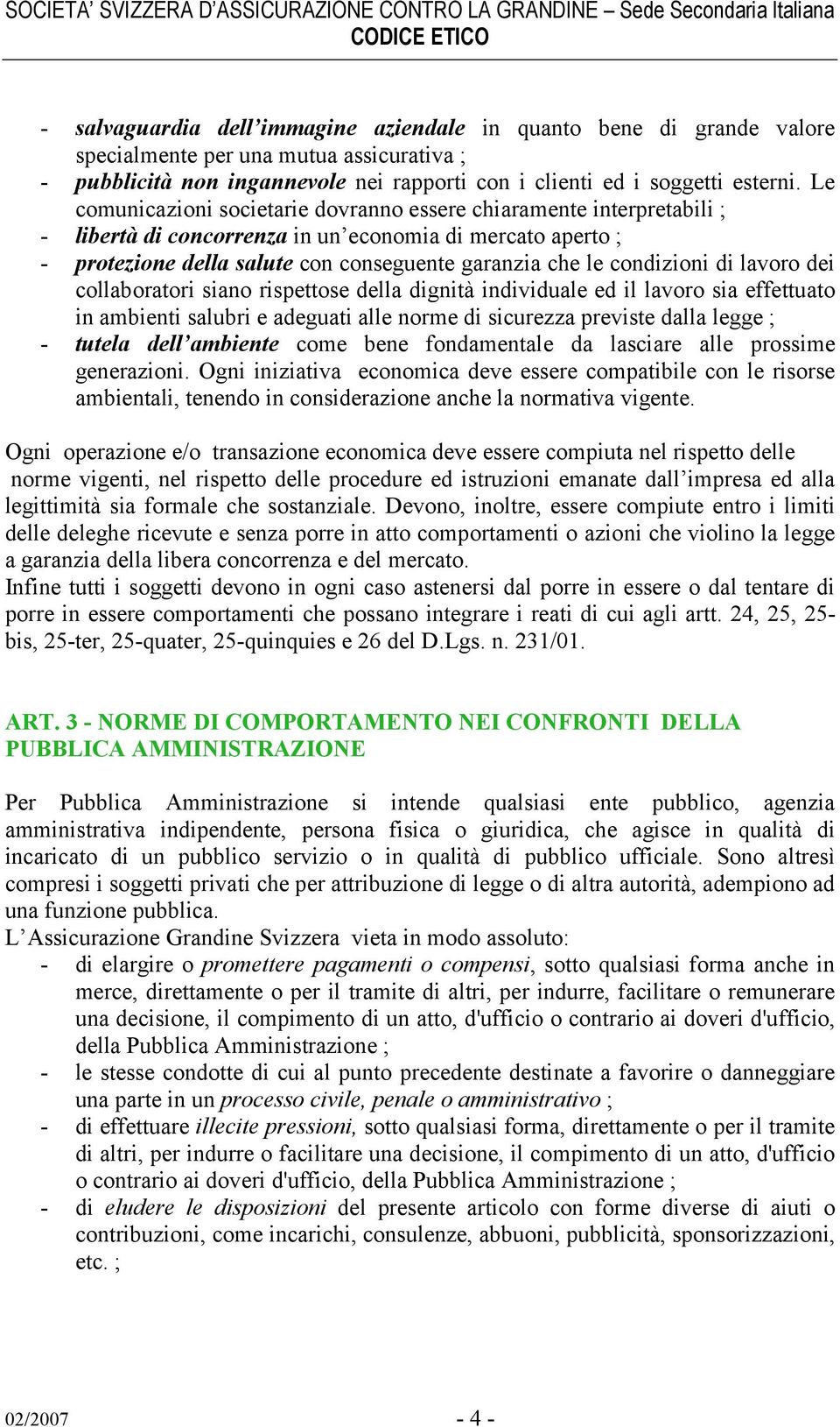 condizioni di lavoro dei collaboratori siano rispettose della dignità individuale ed il lavoro sia effettuato in ambienti salubri e adeguati alle norme di sicurezza previste dalla legge ; - tutela