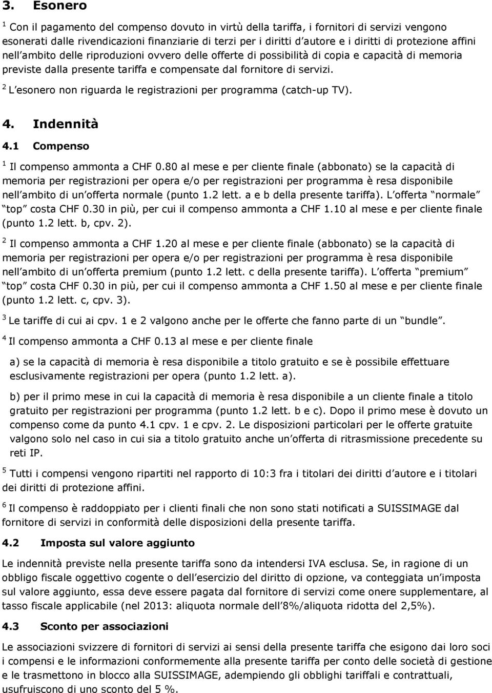 L esonero non riguarda le registrazioni per programma (catch-up TV). 4. Indennità 4. Compenso Il compenso ammonta a CHF 0.