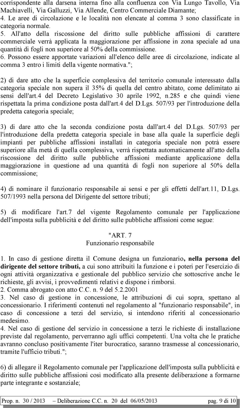 All'atto della riscossione del diritto sulle pubbliche affissioni di carattere commerciale verrà applicata la maggiorazione per affissione in zona speciale ad una quantità di fogli non superiore al