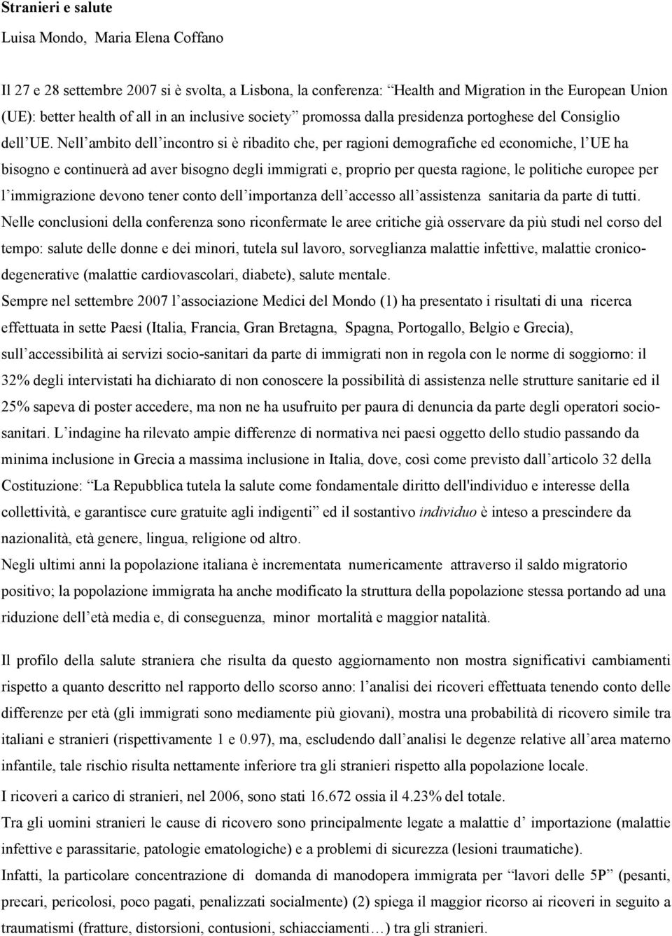 Nell ambito dell incontro si è ribadito che, per ragioni demografiche ed economiche, l UE ha bisogno e continuerà ad aver bisogno degli immigrati e, proprio per questa ragione, le politiche europee