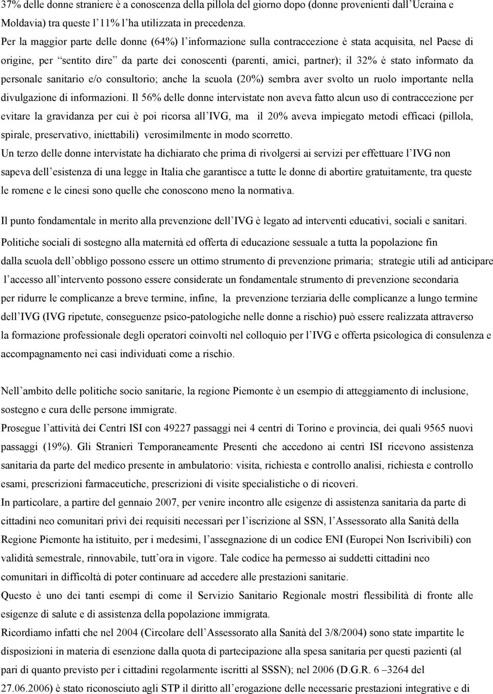 informato da personale sanitario e/o consultorio; anche la scuola (20%) sembra aver svolto un ruolo importante nella divulgazione di informazioni.