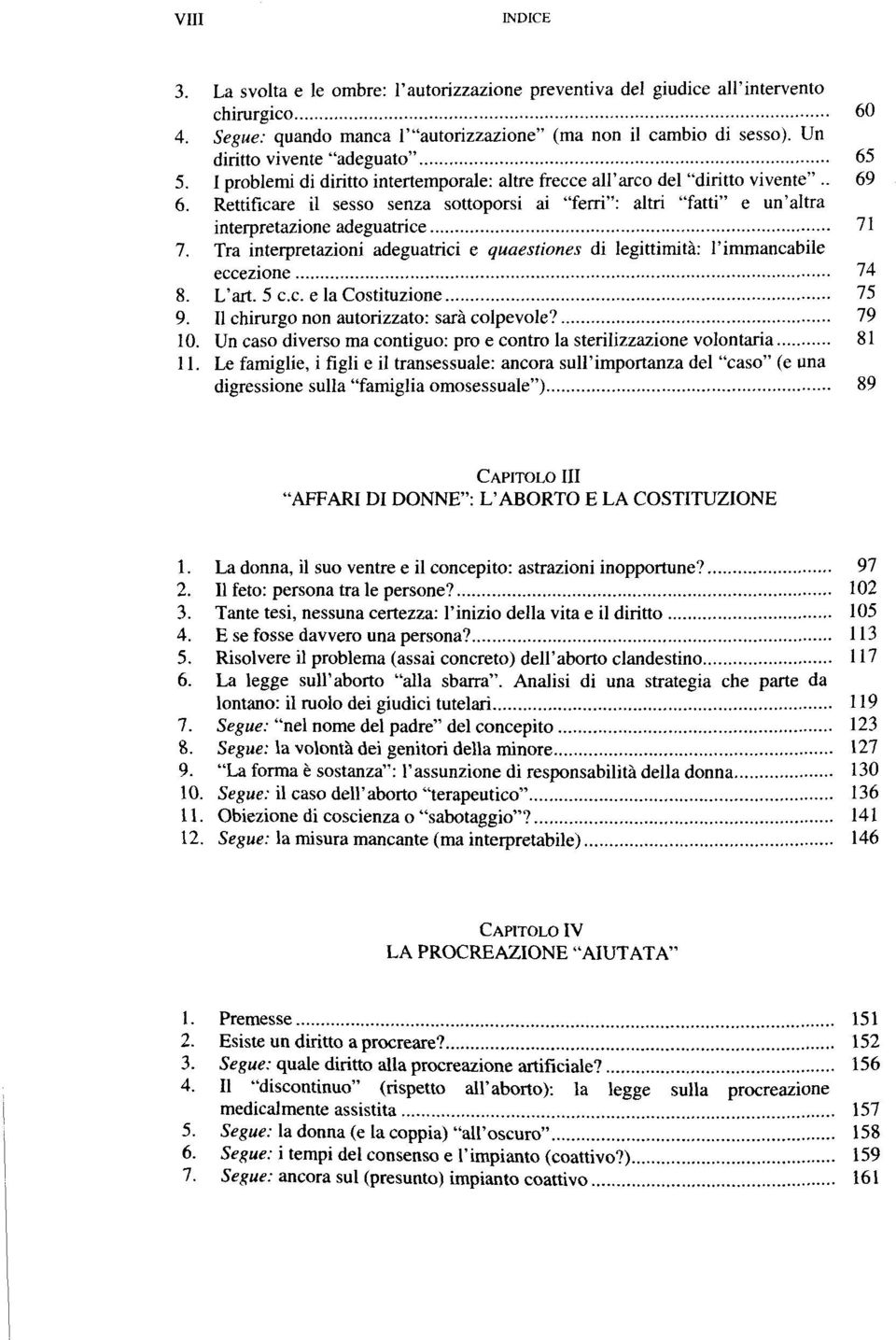 Rettificare il sesso senza sottoporsi ai "ferri": altri "fatti" e un'altra interpretazione adeguatrice 71 7. Tra interpretazioni adeguatrici e quaestiones di legittimità: l'immancabile eccezione 74 8.