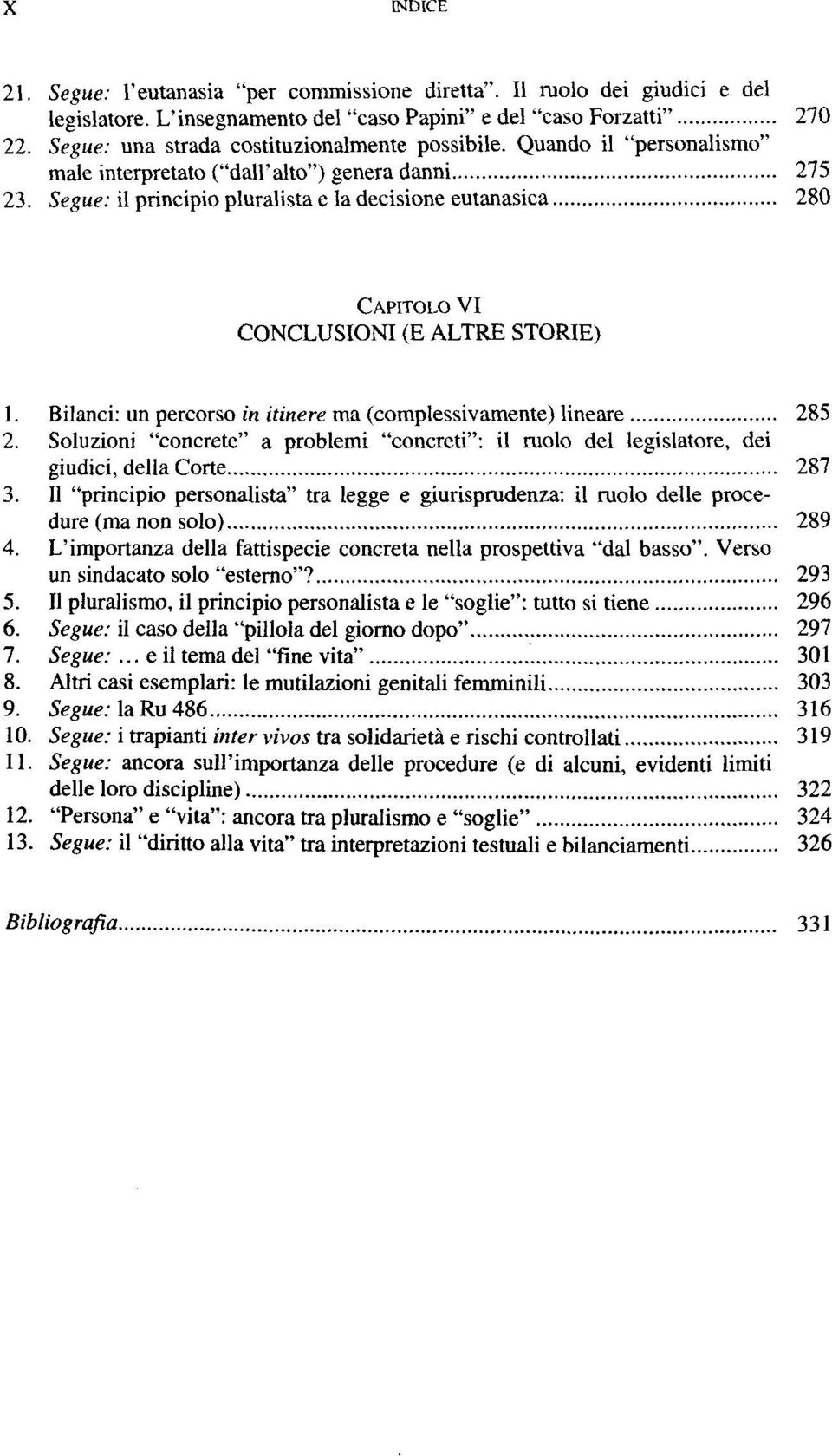 Bilanci: un percorso in itinere ma (complessivamente) lineare 285 2. Soluzioni "concrete" a problemi "concreti": il ruolo del legislatore, dei giudici, della Corte 287 3.