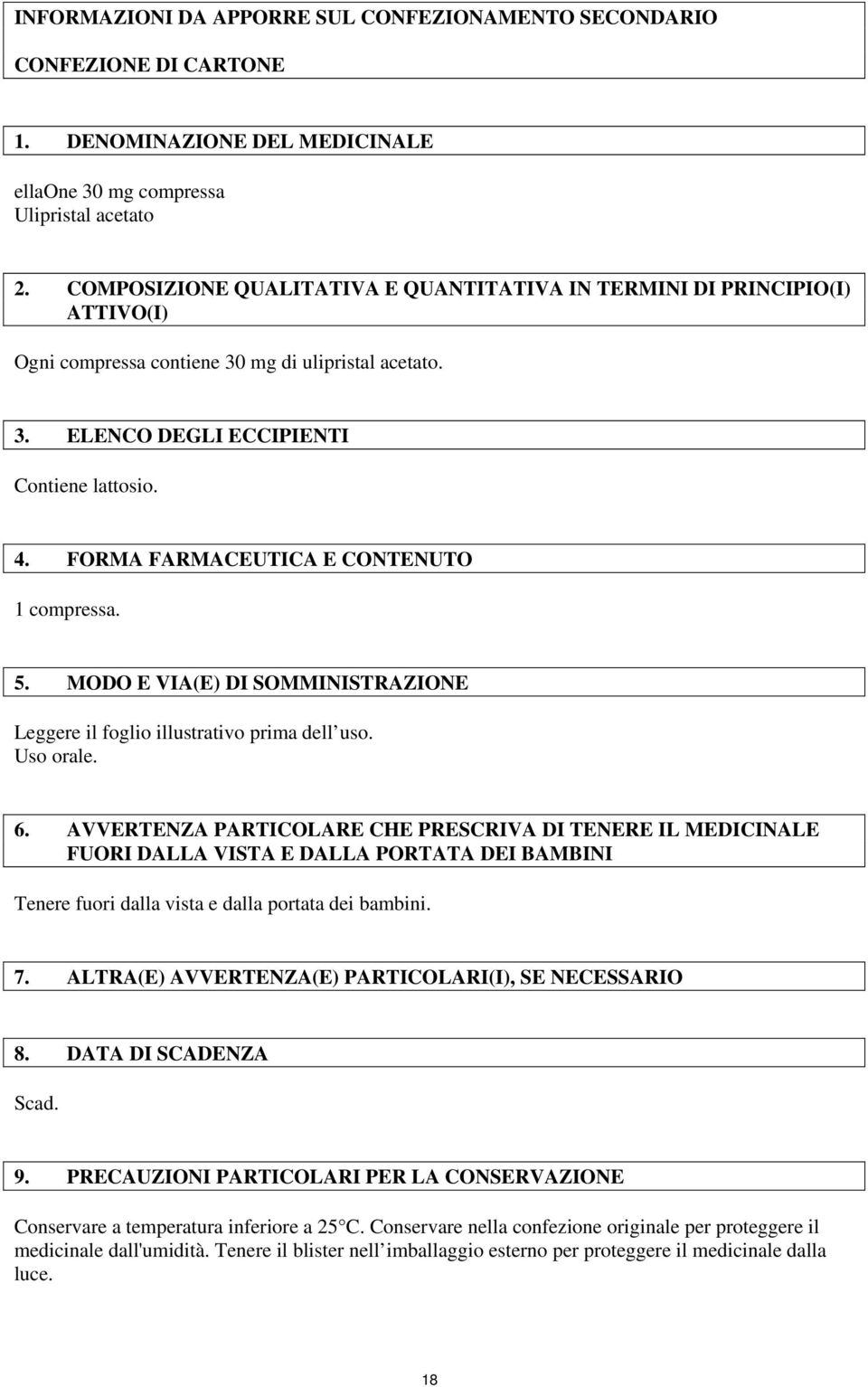 FORMA FARMACEUTICA E CONTENUTO 1 compressa. 5. MODO E VIA(E) DI SOMMINISTRAZIONE Leggere il foglio illustrativo prima dell uso. Uso orale. 6.