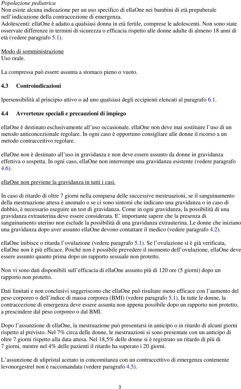 Non sono state osservate differenze in termini di sicurezza o efficacia rispetto alle donne adulte di almeno 18 anni di età (vedere paragrafo 5.1). Modo di somministrazione Uso orale.