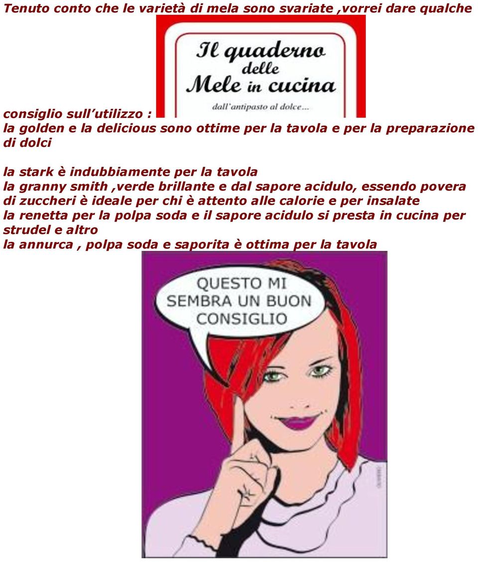 brillante e dal sapore acidulo, essendo povera di zuccheri è ideale per chi è attento alle calorie e per insalate la renetta