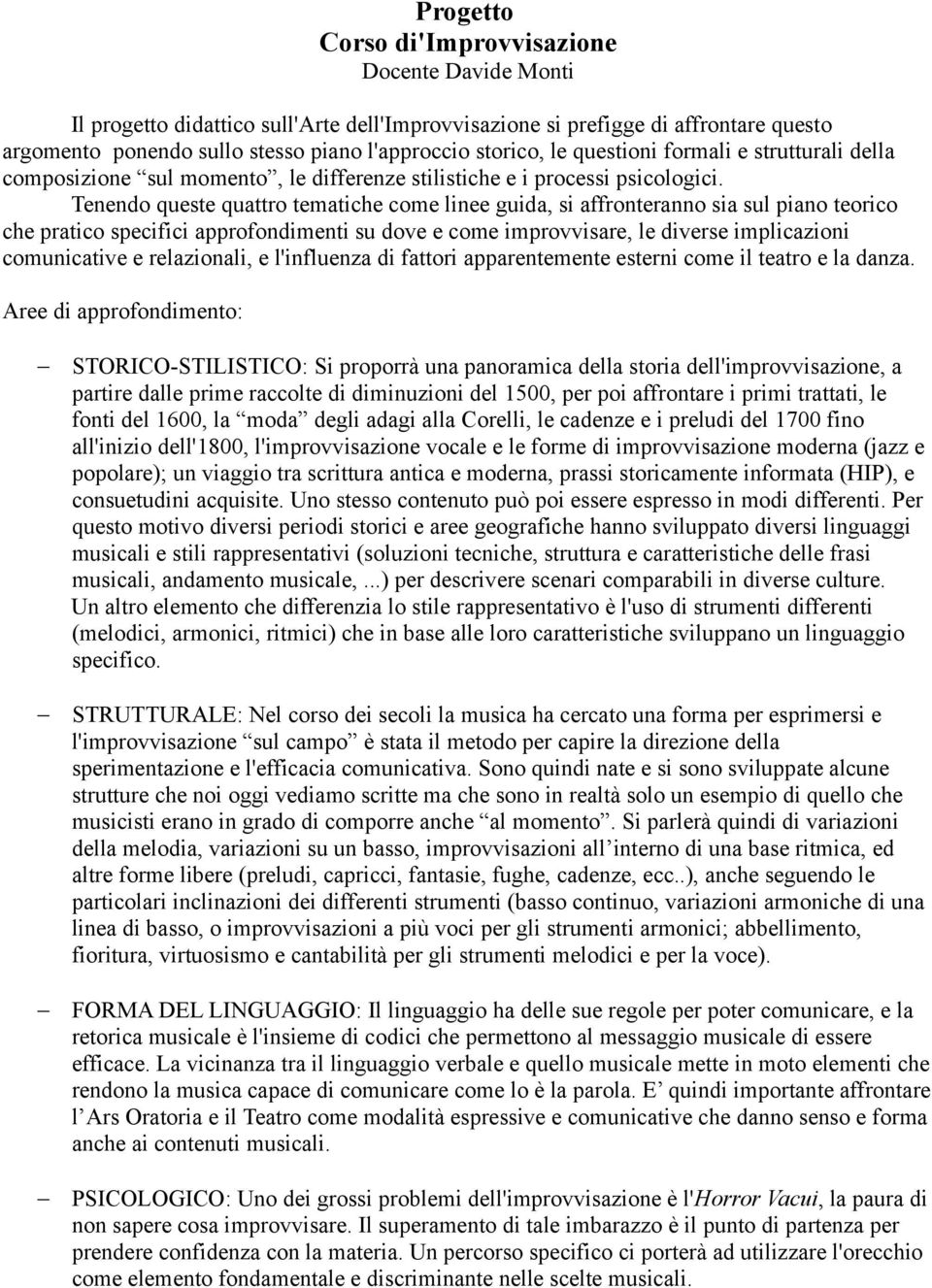 Tenendo queste quattro tematiche come linee guida, si affronteranno sia sul piano teorico che pratico specifici approfondimenti su dove e come improvvisare, le diverse implicazioni comunicative e