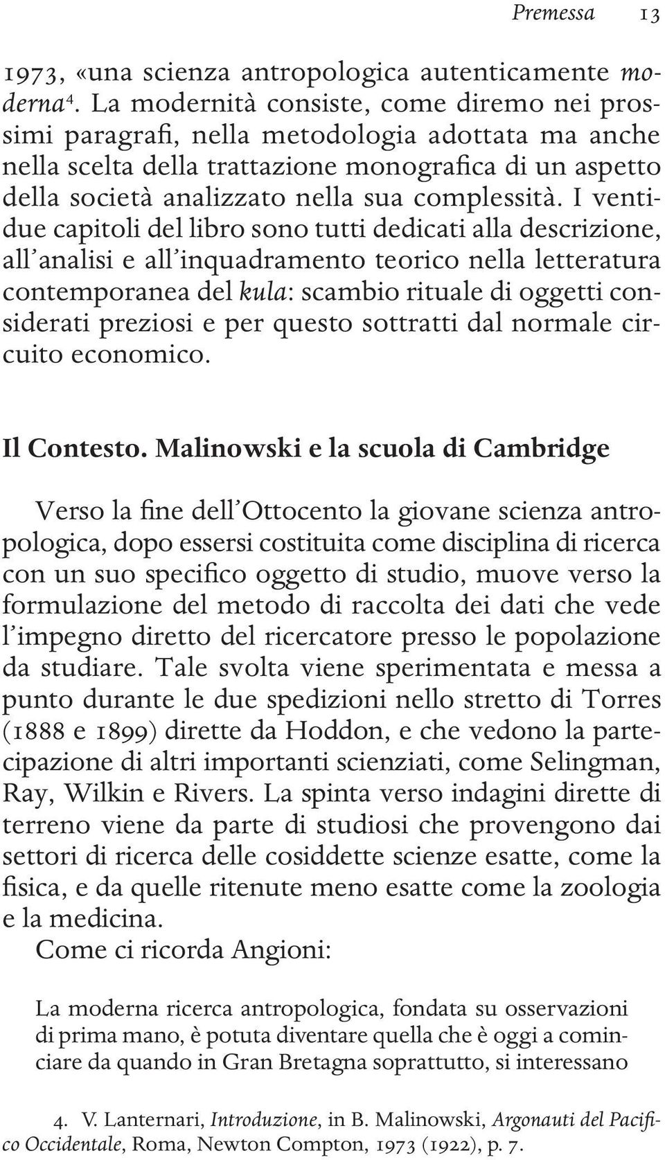 I ventidue capitoli del libro sono tutti dedicati alla descrizione, all analisi e all inquadramento teorico nella letteratura contemporanea del kula: scambio rituale di oggetti considerati preziosi e