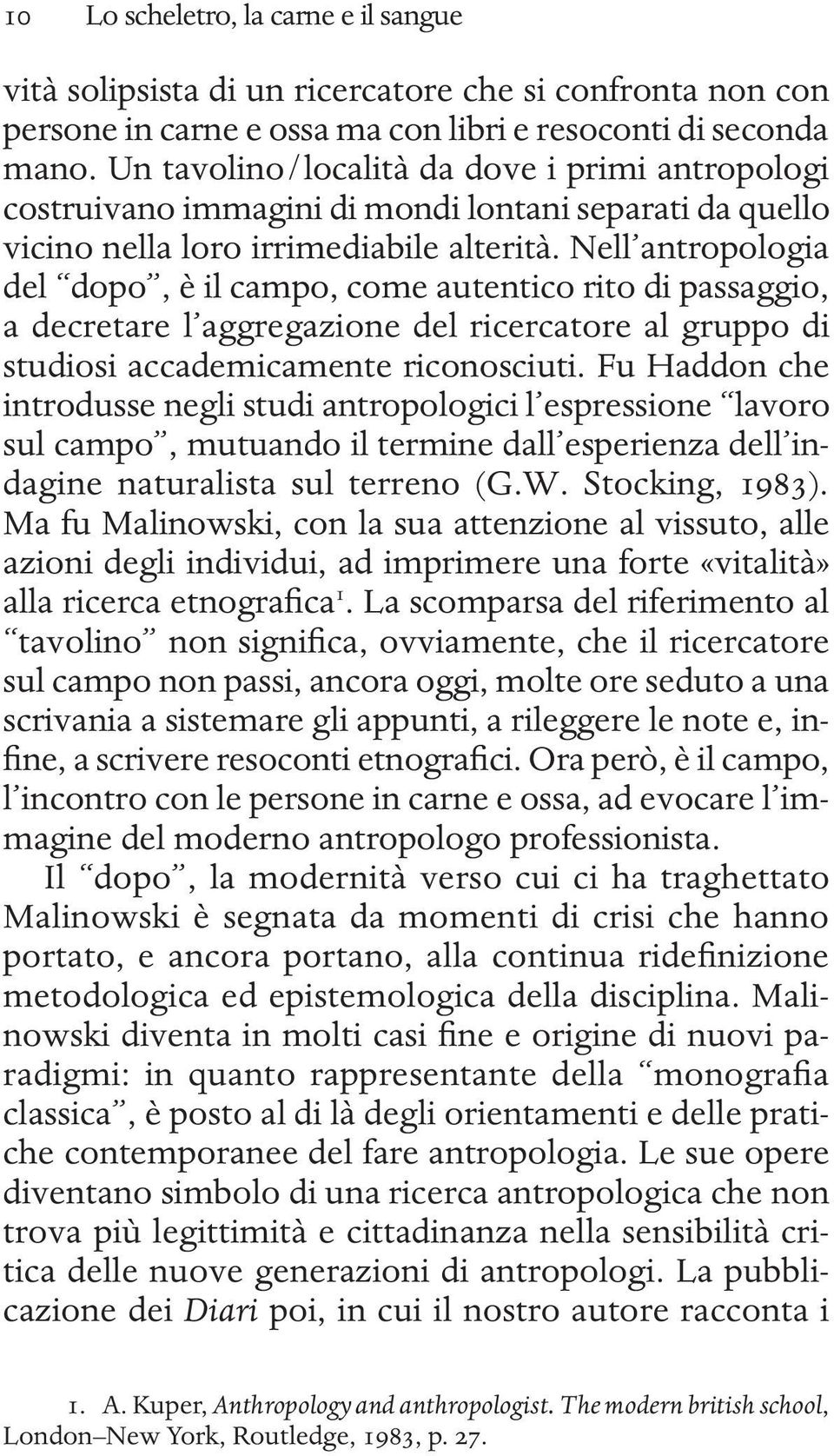 Nell antropologia del dopo, è il campo, come autentico rito di passaggio, a decretare l aggregazione del ricercatore al gruppo di studiosi accademicamente riconosciuti.