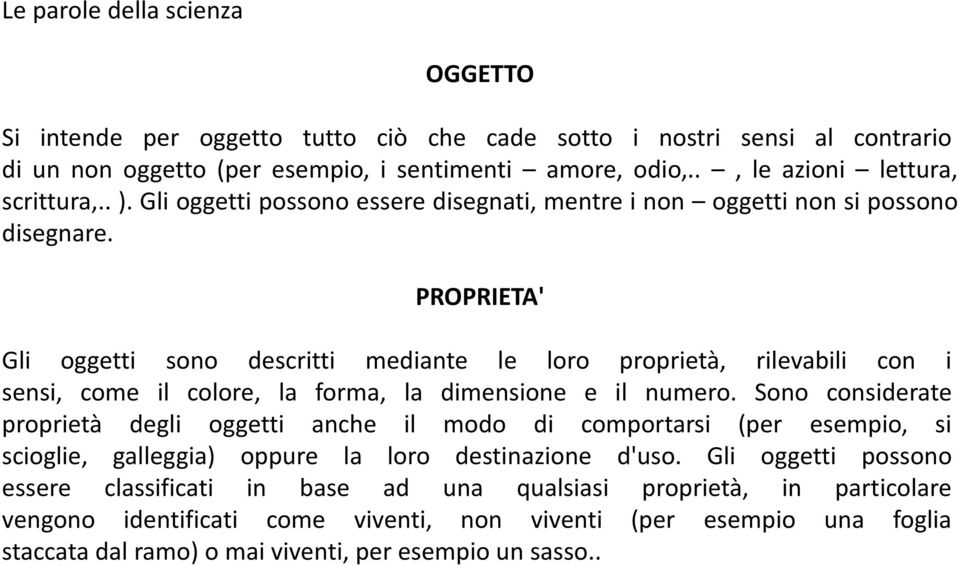 PROPRIETA' Gli oggetti sono descritti mediante le loro proprietà, rilevabili con i sensi, come il colore, la forma, la dimensione e il numero.