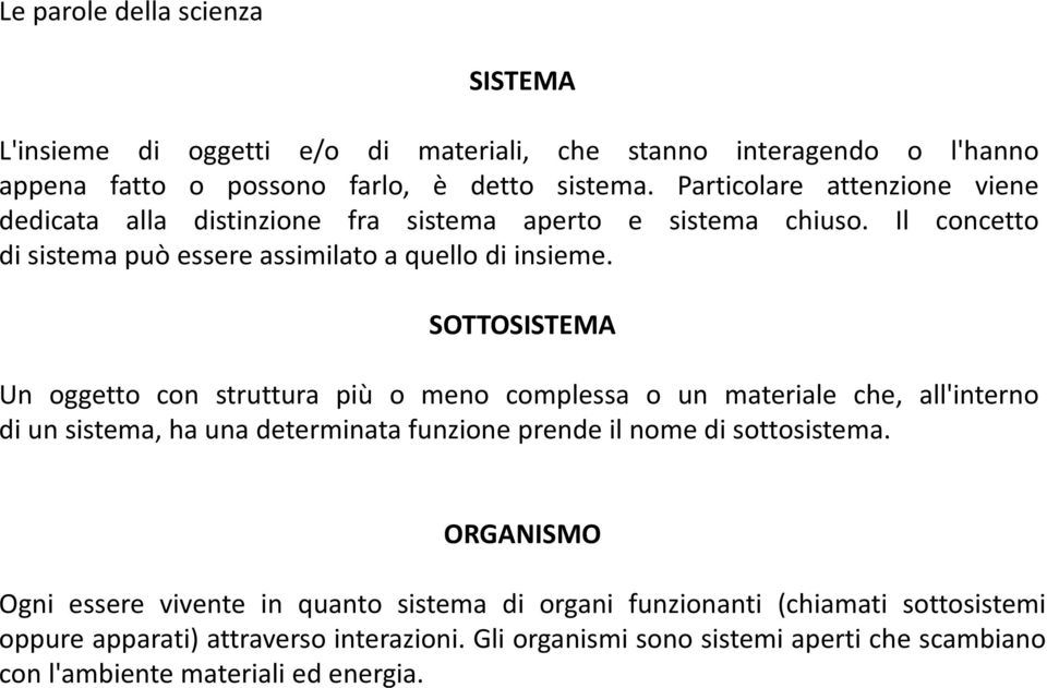 SOTTOSISTEMA Un oggetto con struttura più o meno complessa o un materiale che, all'interno di un sistema, ha una determinata funzione prende il nome di sottosistema.