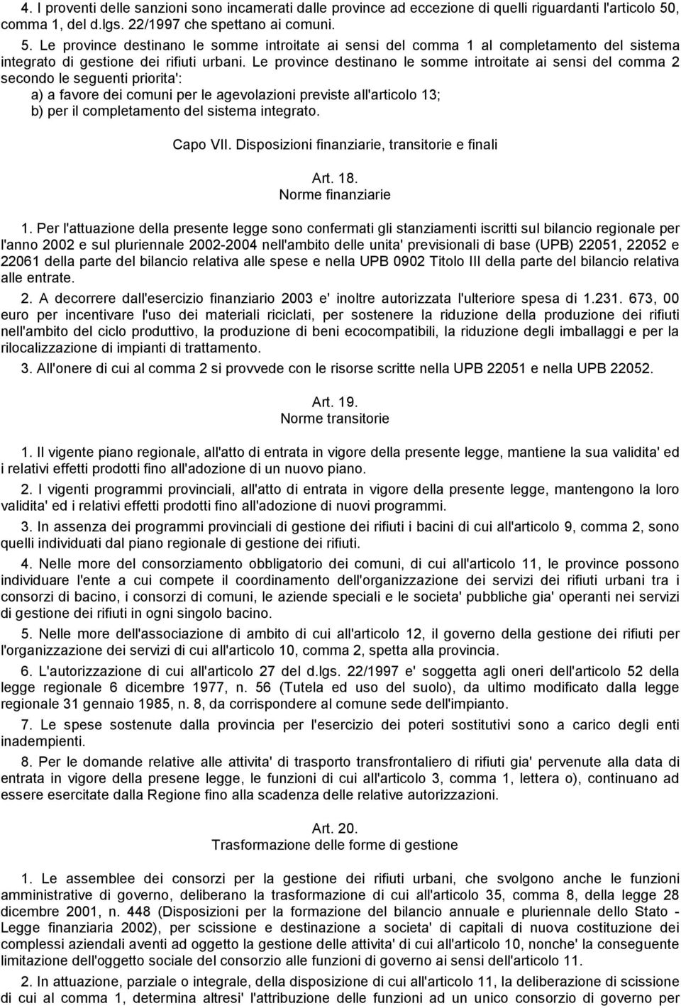 Le province destinano le somme introitate ai sensi del comma 2 secondo le seguenti priorita': a) a favore dei comuni per le agevolazioni previste all'articolo 13; b) per il completamento del sistema