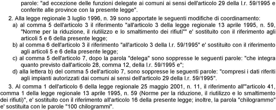 59, "Norme per la riduzione, il riutilizzo e lo smaltimento dei rifiuti"" e' sostituito con il riferimento agli articoli 5 e 6 della presente legge; b) al comma 6 dell'articolo 3 il riferimento