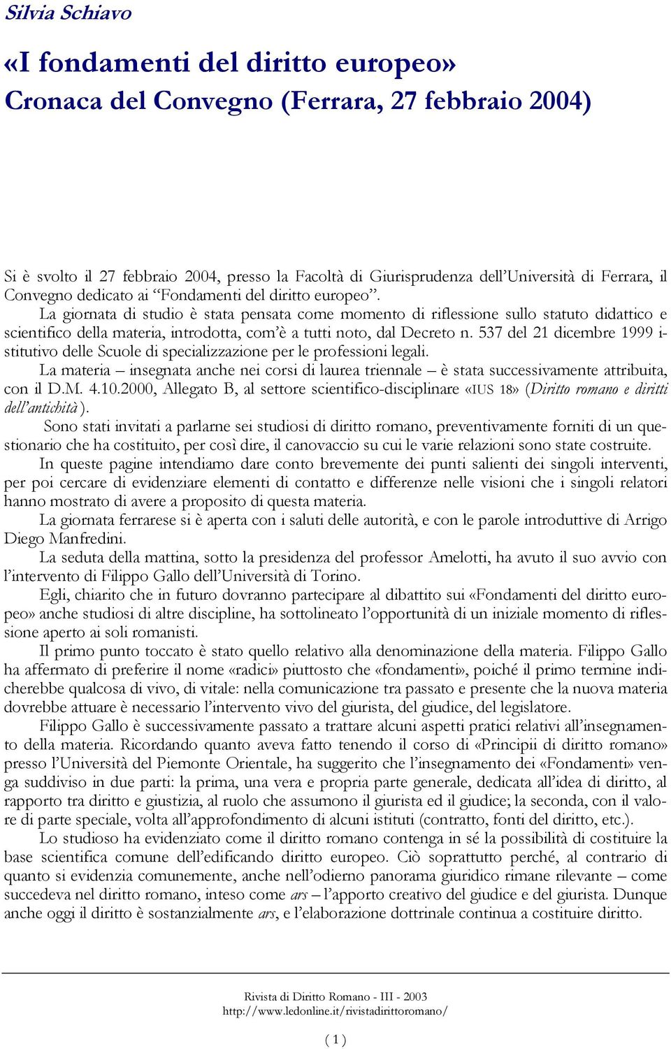 La giornata di studio è stata pensata come momento di riflessione sullo statuto didattico e scientifico della materia, introdotta, com è a tutti noto, dal Decreto n.