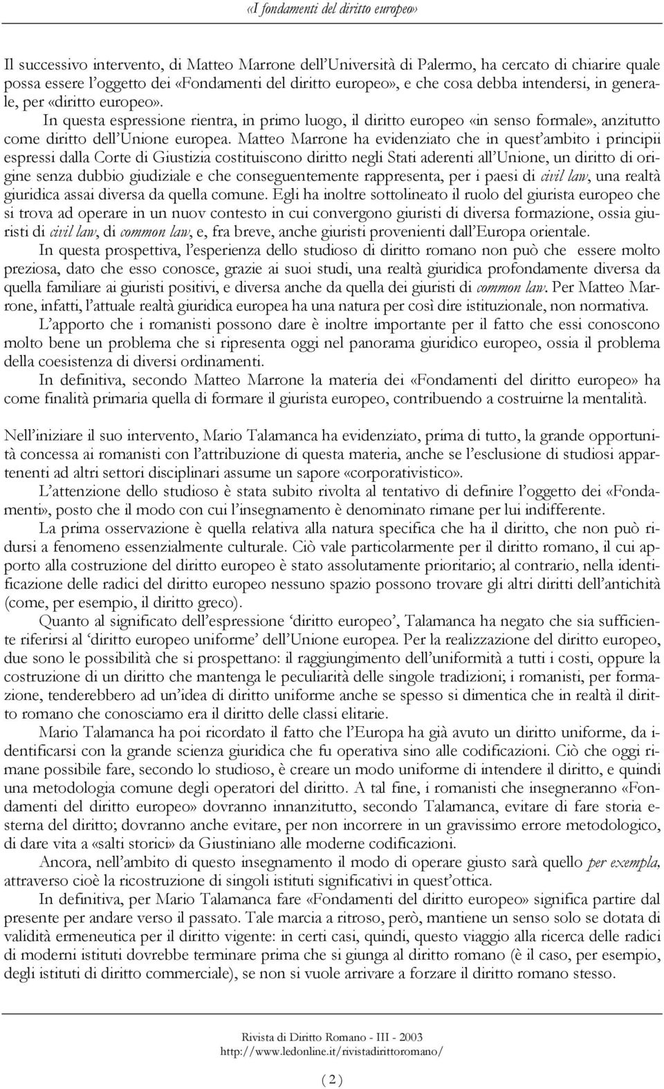 Matteo Marrone ha evidenziato che in quest ambito i principii espressi dalla Corte di Giustizia costituiscono diritto negli Stati aderenti all Unione, un diritto di origine senza dubbio giudiziale e