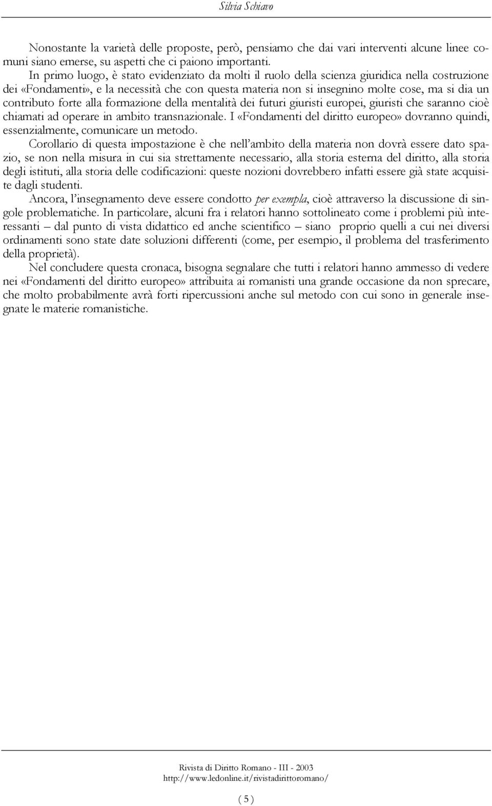 contributo forte alla formazione della mentalità dei futuri giuristi europei, giuristi che saranno cioè chiamati ad operare in ambito transnazionale.