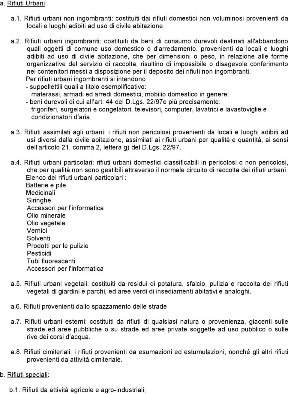 civile abitazione, che per dimensioni o peso, in relazione alle forme organizzative del servizio di raccolta, risultino di impossibile o disagevole conferimento nei contenitori messi a disposizione