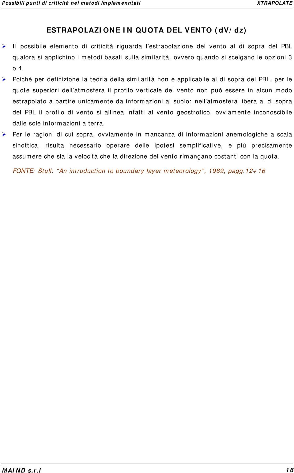 Poiché per definizione la teoria della similarità non è applicabile al di sopra del PBL, per le quote superiori dell atmosfera il profilo verticale del vento non può essere in alcun modo estrapolato