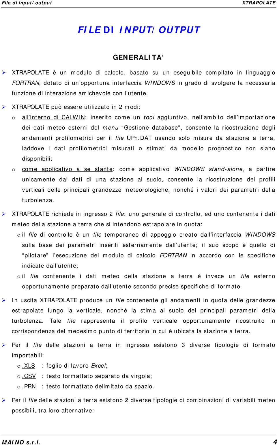 può essere utilizzato in 2 modi: o all interno di CALWIN: inserito come un tool aggiuntivo, nell ambito dell importazione dei dati meteo esterni del menu Gestione database, consente la ricostruzione