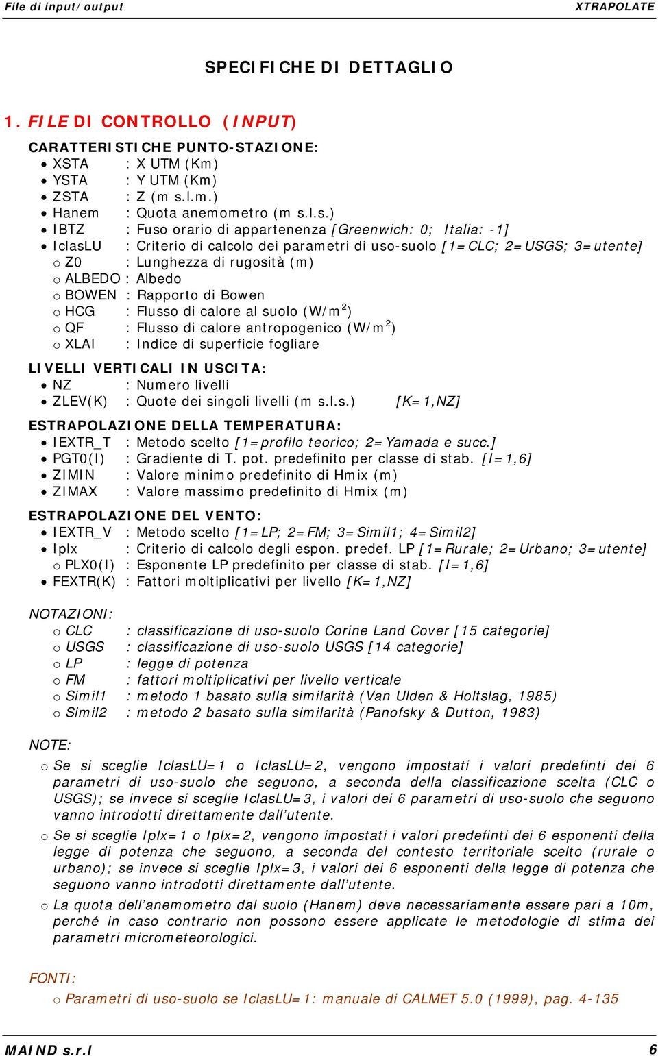 l.s.) IBTZ : Fuso orario di appartenenza [Greenwich: 0; Italia: -1] IclasLU : Criterio di calcolo dei parametri di uso-suolo [1=CLC; 2=USGS; 3=utente] o Z0 : Lunghezza di rugosità (m) o ALBEDO :