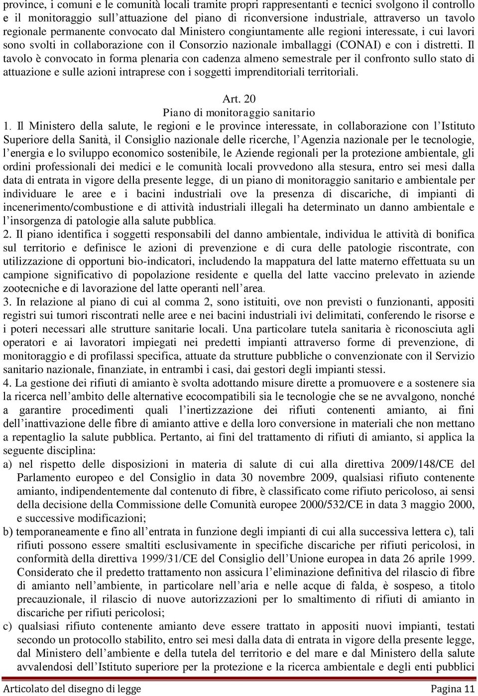 Il tavolo è convocato in forma plenaria con cadenza almeno semestrale per il confronto sullo stato di attuazione e sulle azioni intraprese con i soggetti imprenditoriali territoriali. Art.